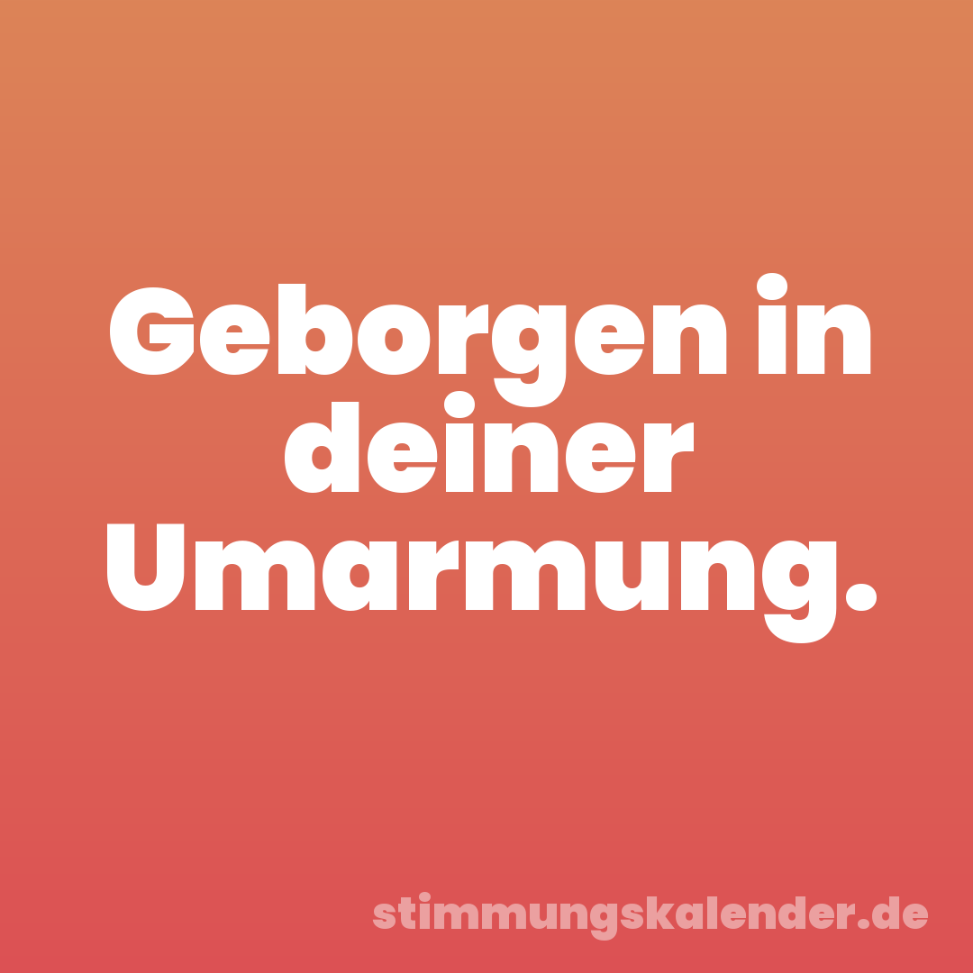 Geborgen in deiner Umarmung.