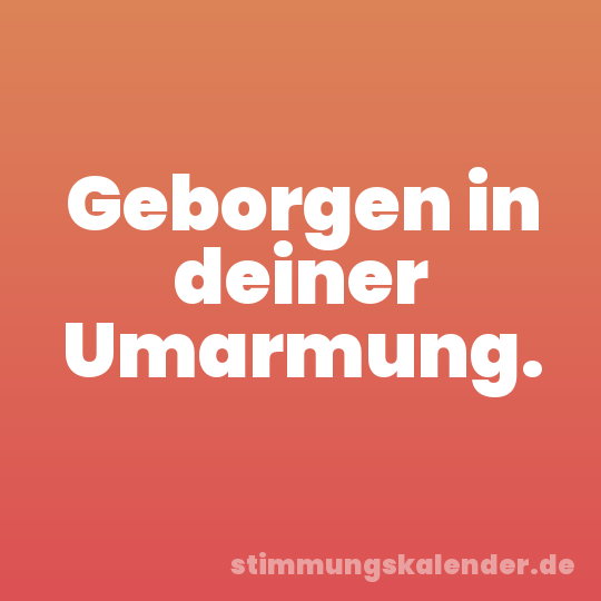 Geborgen in deiner Umarmung.