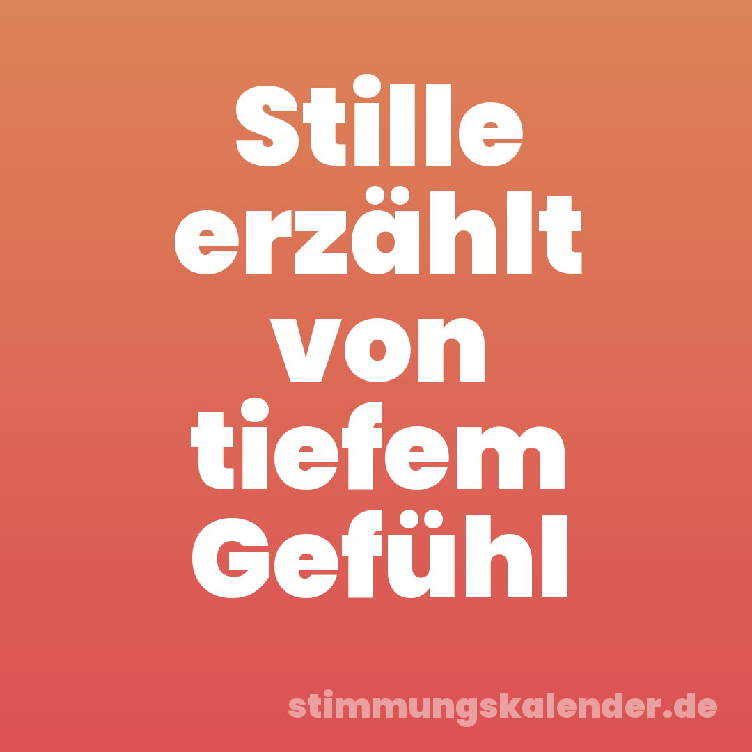 Stille erzählt von tiefem Gefühl