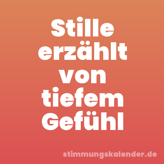Stille erzählt von tiefem Gefühl