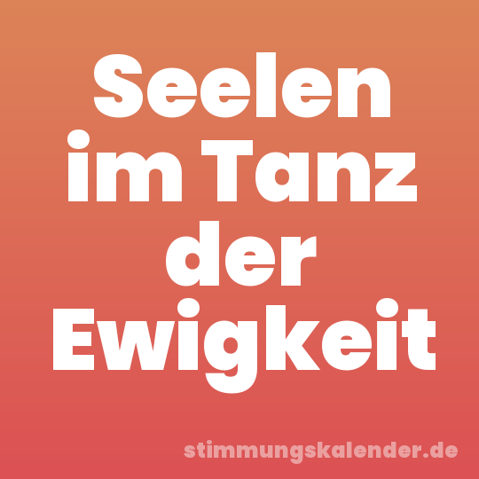 Seelen im Tanz der Ewigkeit