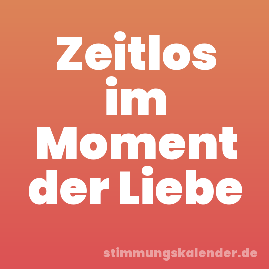 Zeitlos im Moment der Liebe