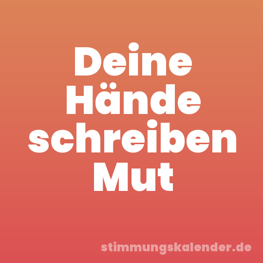Deine Hände schreiben Mut