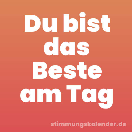 Du bist das Beste am Tag