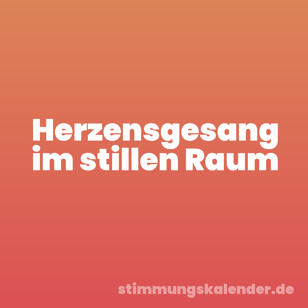 Herzensgesang im stillen Raum