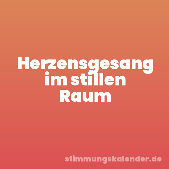 Herzensgesang im stillen Raum