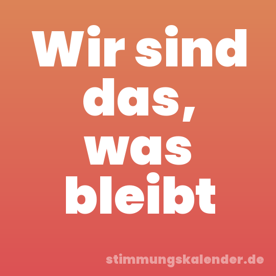 Wir sind das, was bleibt