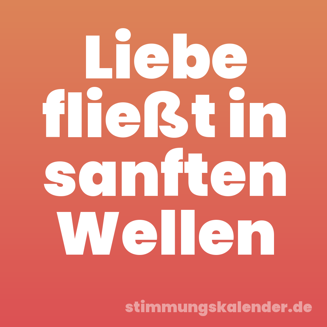 Liebe fließt in sanften Wellen