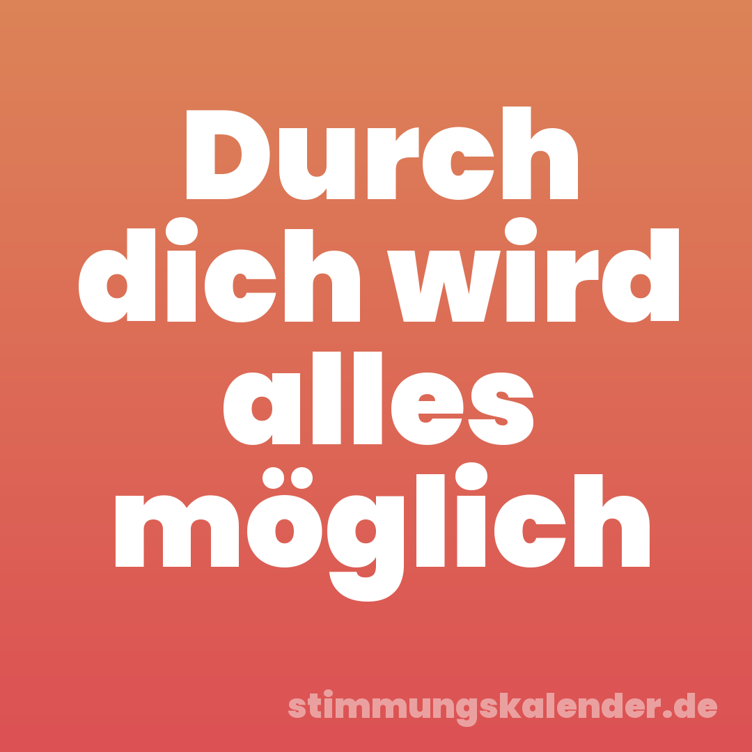 Durch dich wird alles möglich