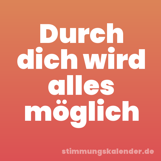 Durch dich wird alles möglich