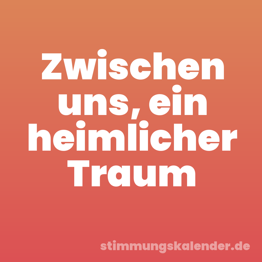 Zwischen uns, ein heimlicher Traum