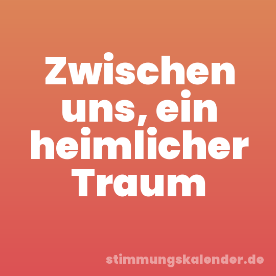 Zwischen uns, ein heimlicher Traum