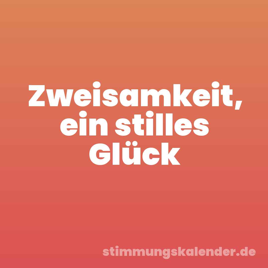 Zweisamkeit, ein stilles Glück