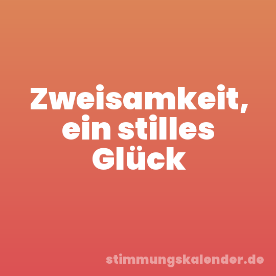 Zweisamkeit, ein stilles Glück