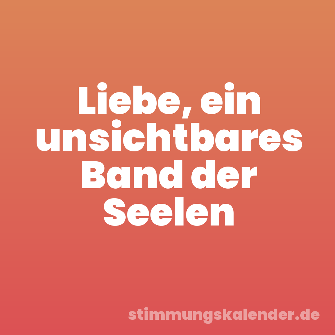 Liebe, ein unsichtbares Band der Seelen