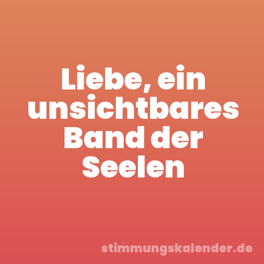 Liebe, ein unsichtbares Band der Seelen