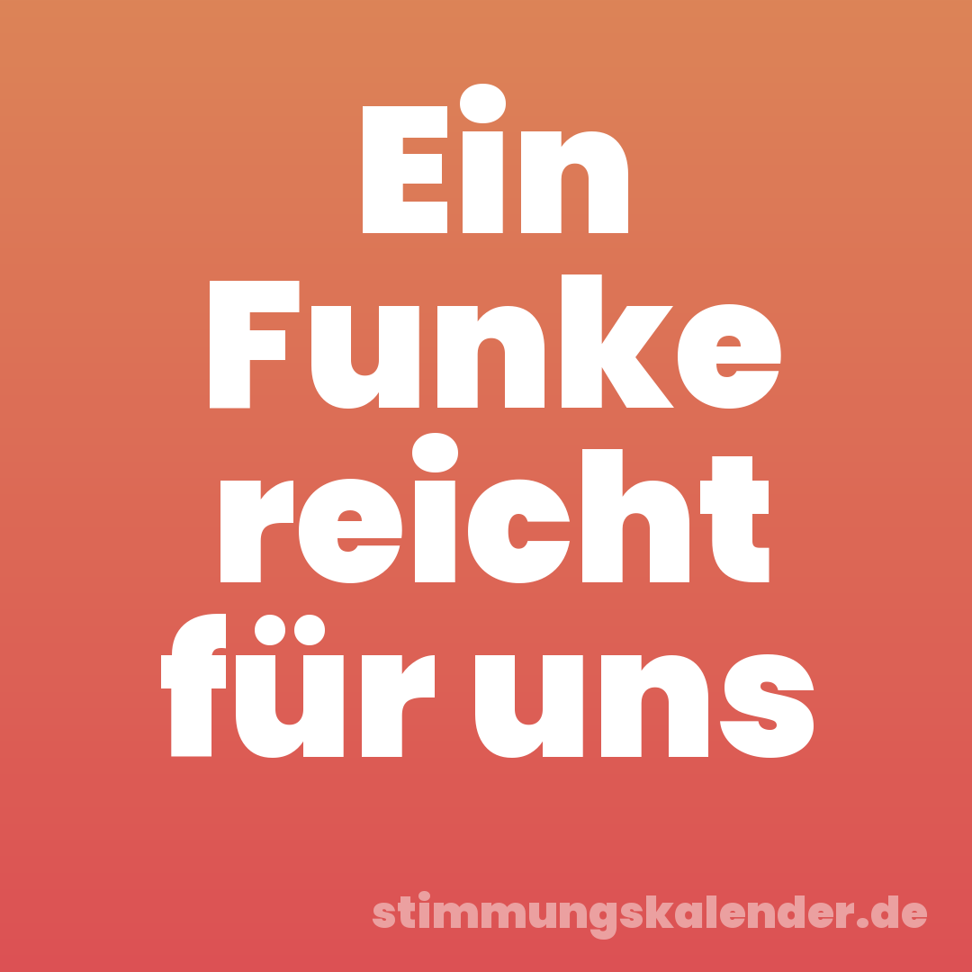 Ein Funke reicht für uns