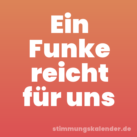 Ein Funke reicht für uns