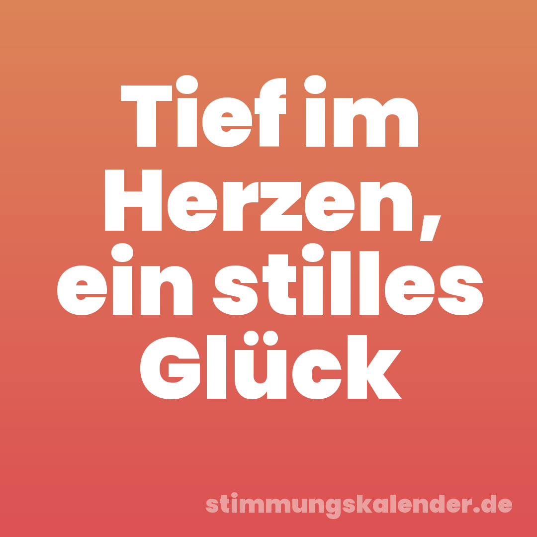 Tief im Herzen, ein stilles Glück