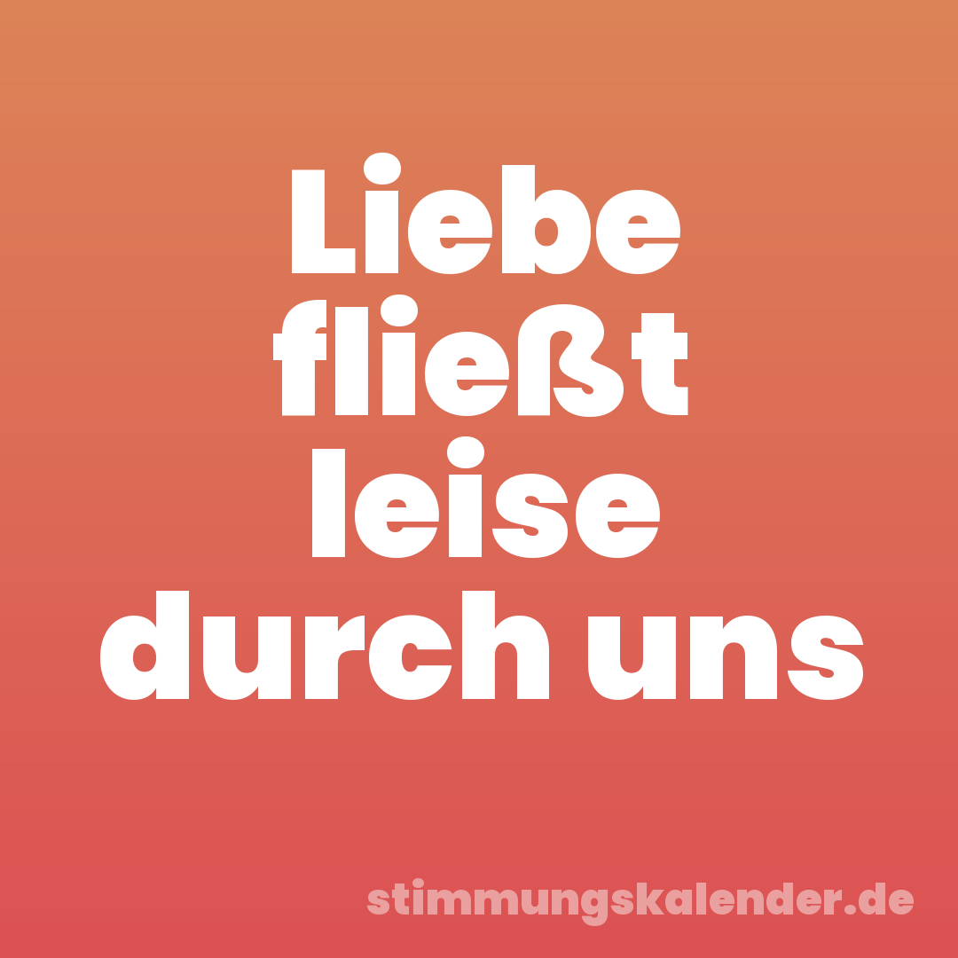Liebe fließt leise durch uns