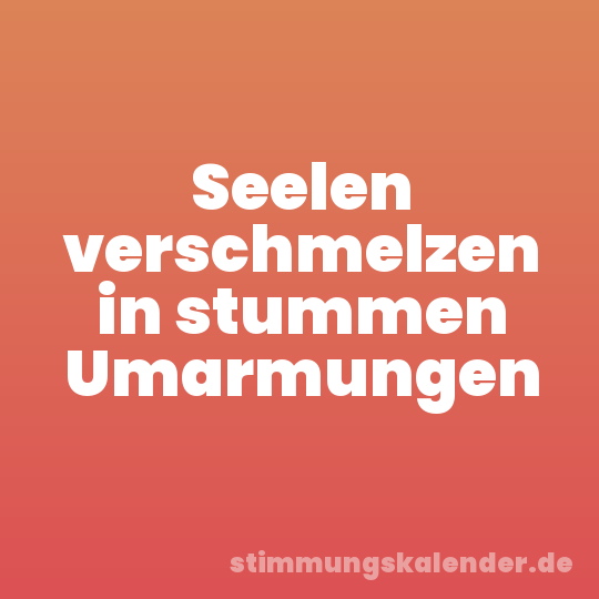 Seelen verschmelzen in stummen Umarmungen