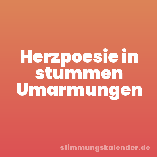 Herzpoesie in stummen Umarmungen