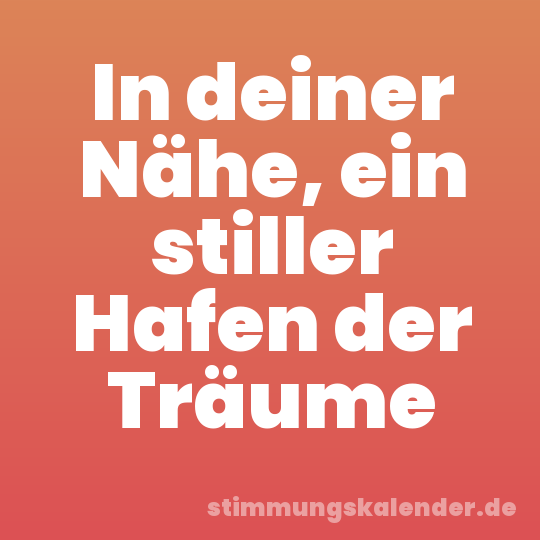 In deiner Nähe, ein stiller Hafen der Träume
