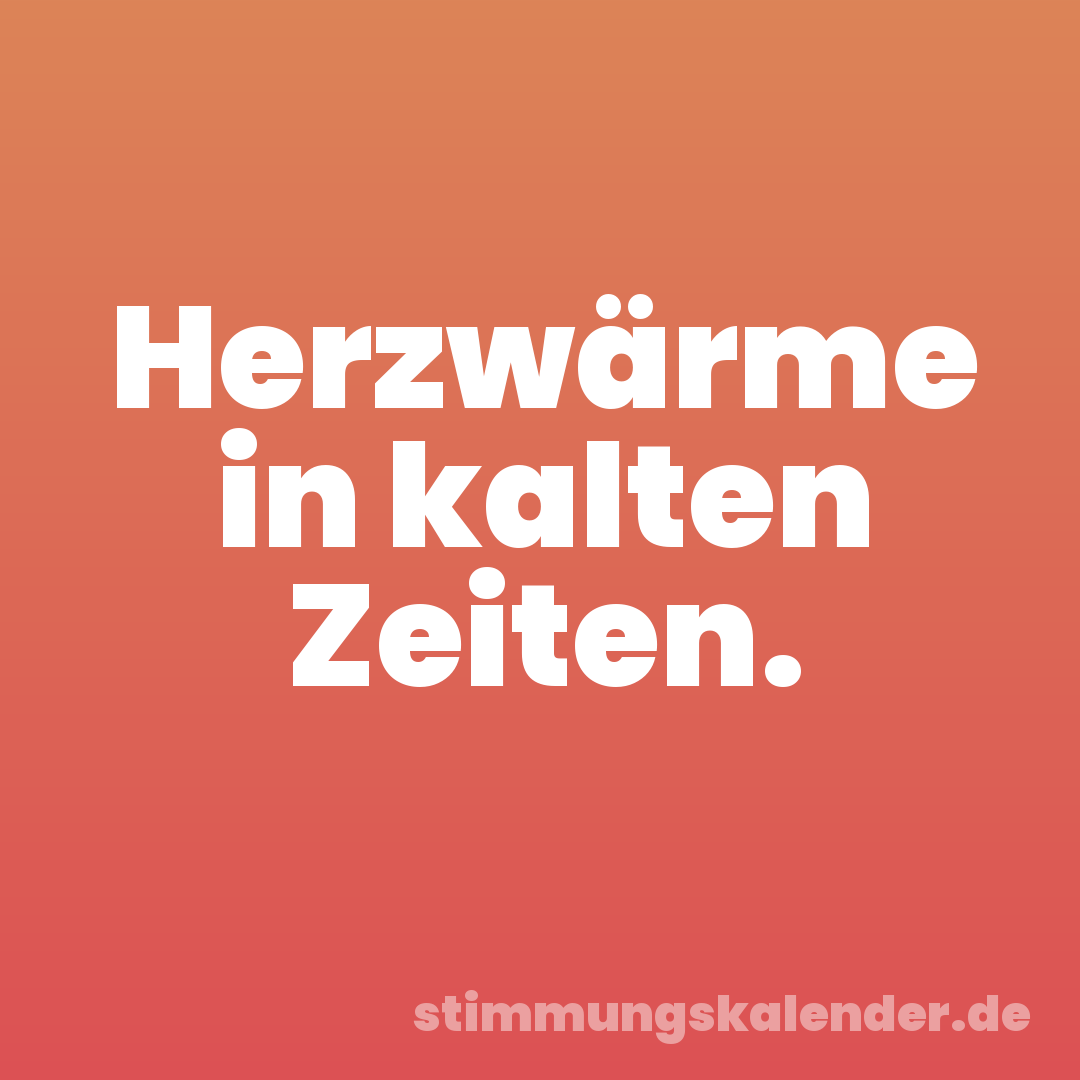 Herzwärme in kalten Zeiten.