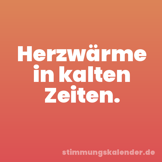 Herzwärme in kalten Zeiten.