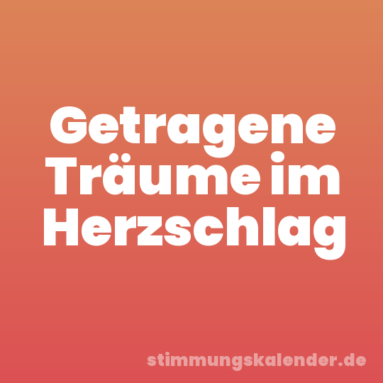 Getragene Träume im Herzschlag