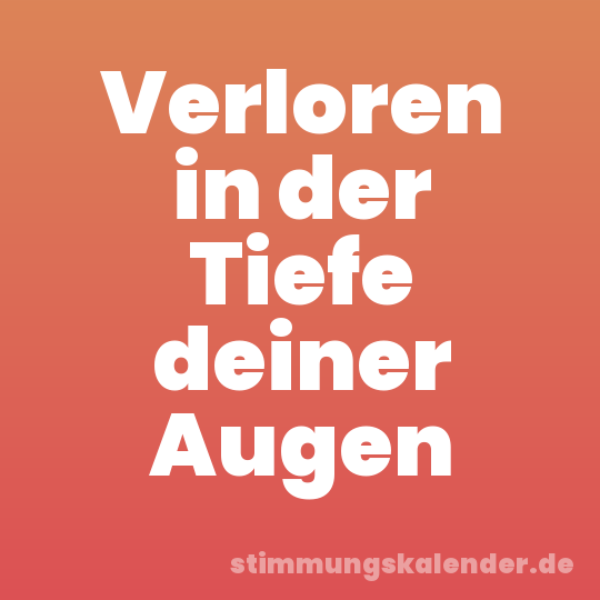 Verloren in der Tiefe deiner Augen