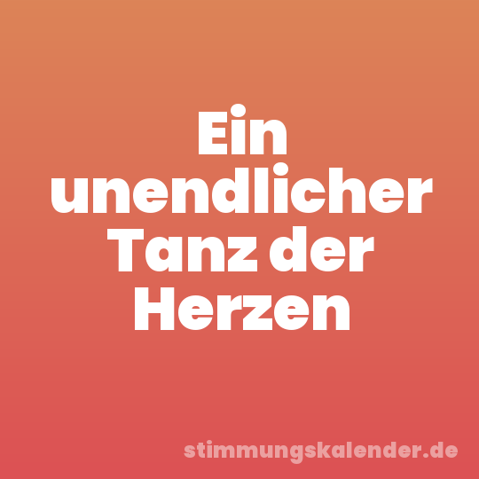 Ein unendlicher Tanz der Herzen