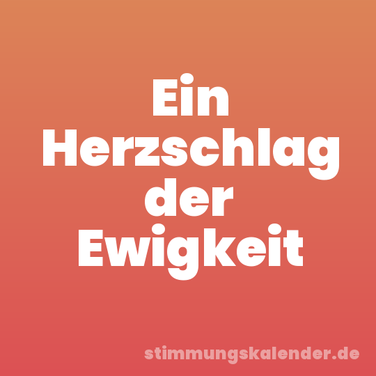 Ein Herzschlag der Ewigkeit