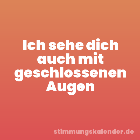 Ich sehe dich auch mit geschlossenen Augen