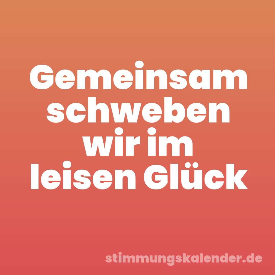 Gemeinsam schweben wir im leisen Glück