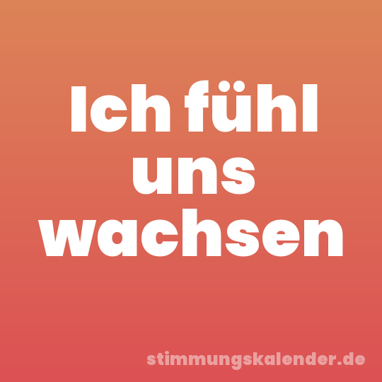 Ich fühl uns wachsen