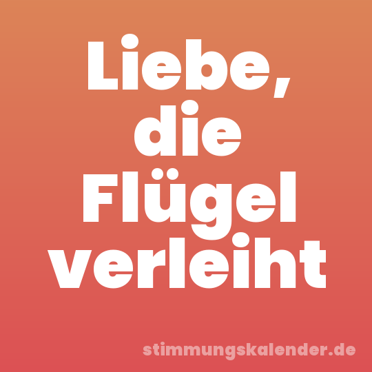 Liebe, die Flügel verleiht