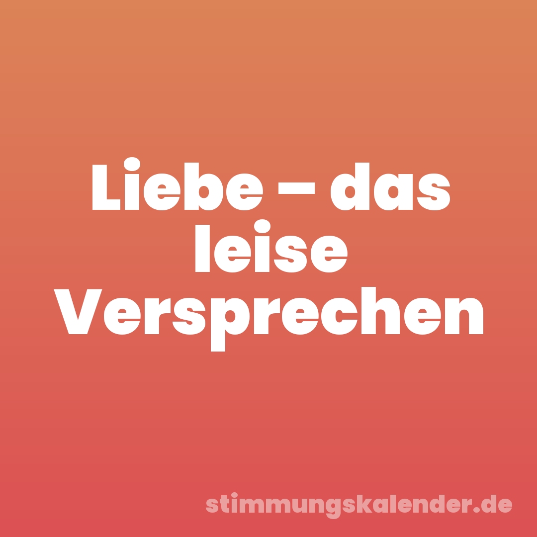 Liebe – das leise Versprechen