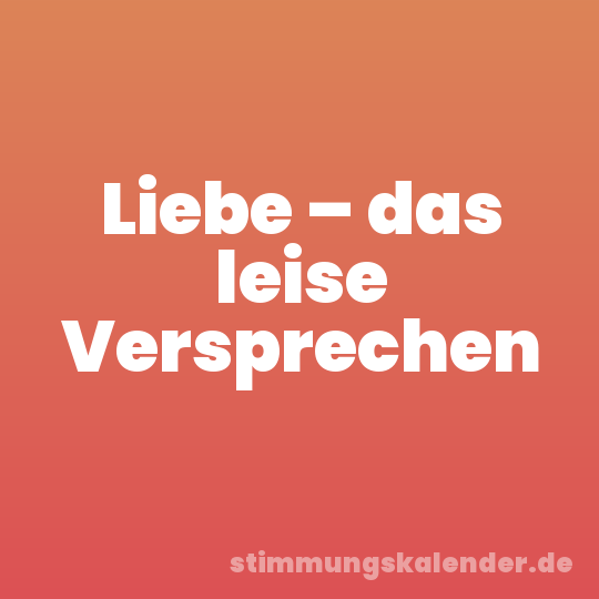 Liebe – das leise Versprechen