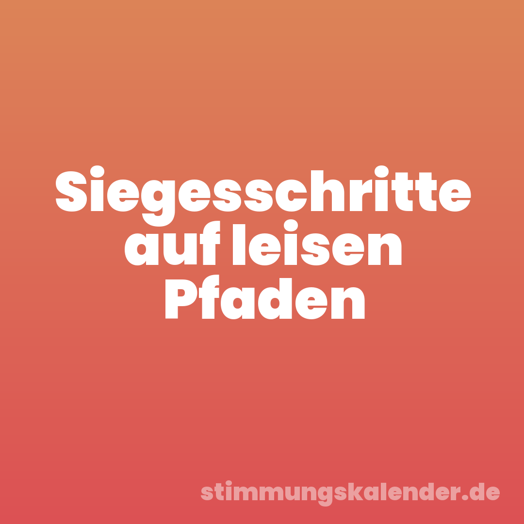 Siegesschritte auf leisen Pfaden