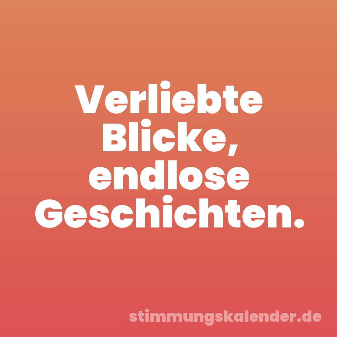 Verliebte Blicke, endlose Geschichten.