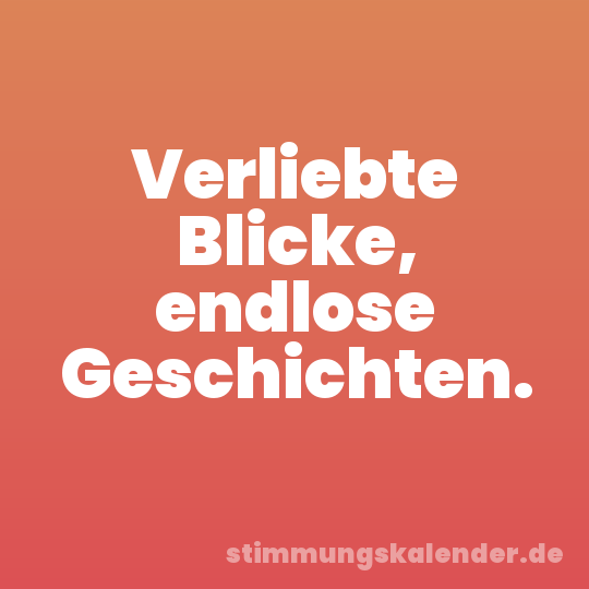 Verliebte Blicke, endlose Geschichten.