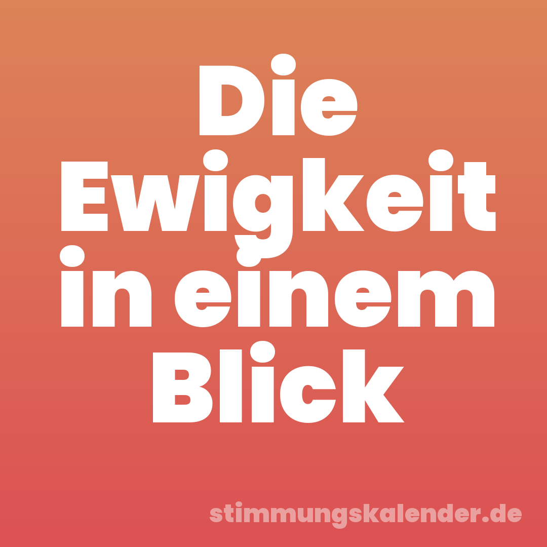 Die Ewigkeit in einem Blick