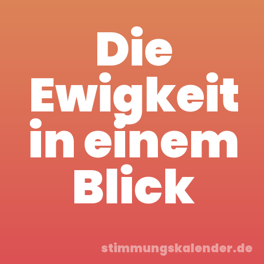 Die Ewigkeit in einem Blick