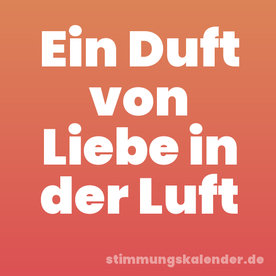 Ein Duft von Liebe in der Luft