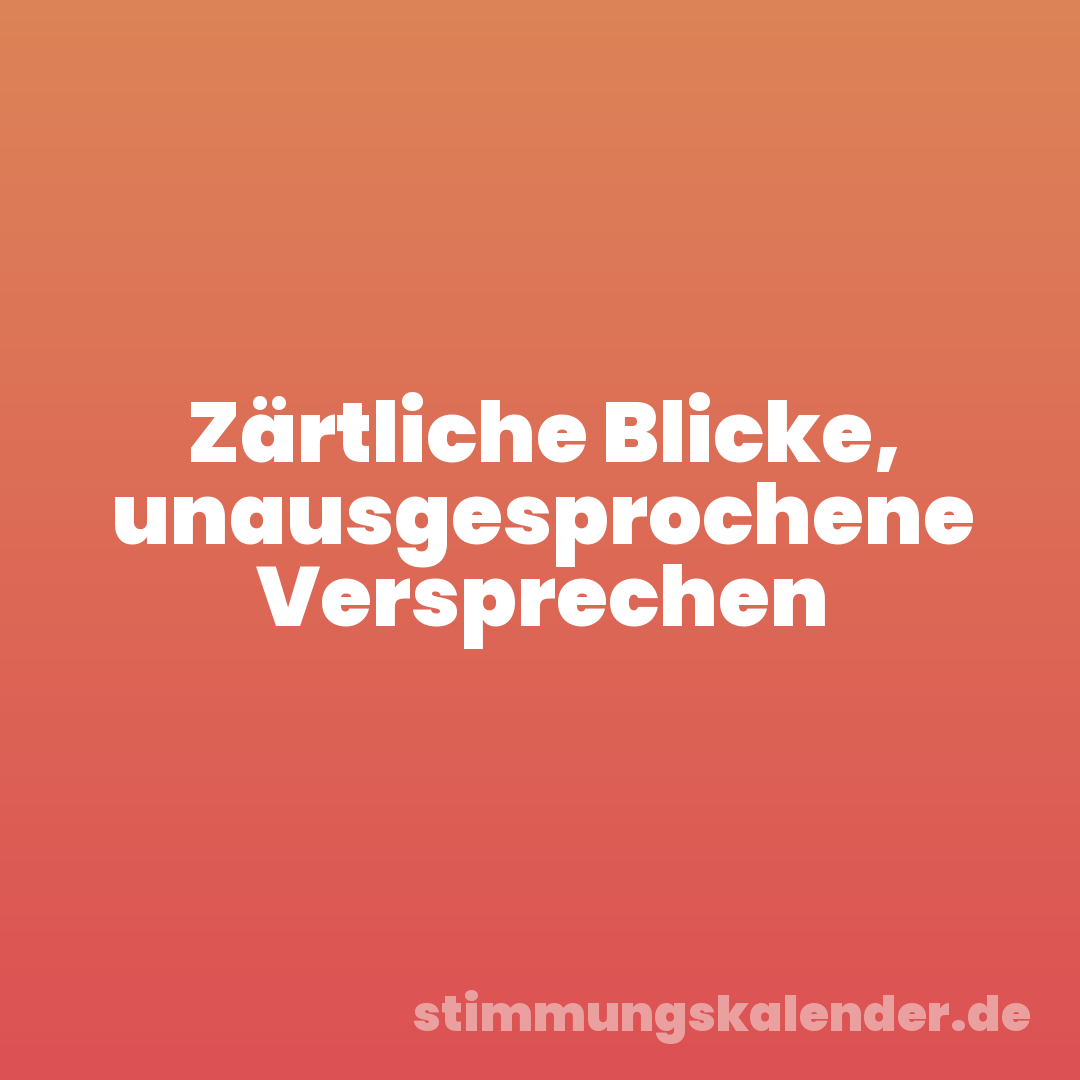 Zärtliche Blicke, unausgesprochene Versprechen
