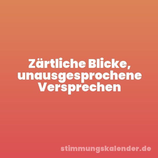 Zärtliche Blicke, unausgesprochene Versprechen