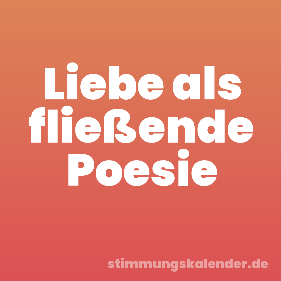 Liebe als fließende Poesie