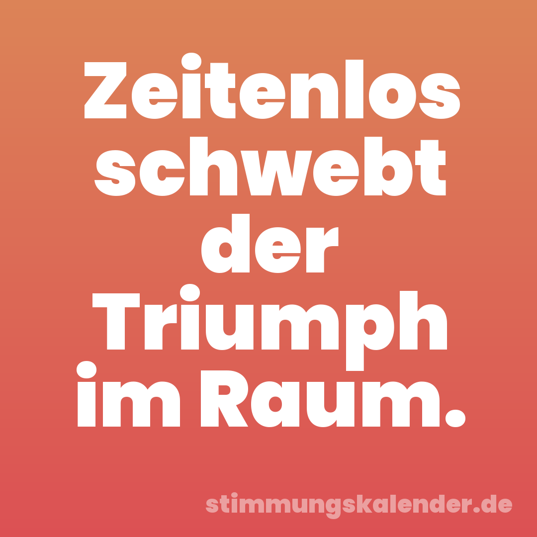 Zeitenlos schwebt der Triumph im Raum.
