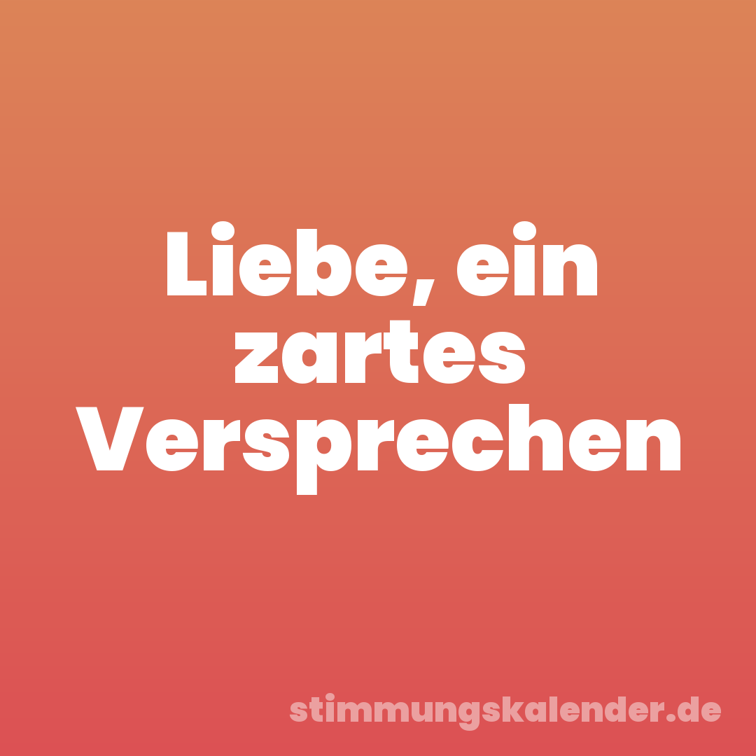 Liebe, ein zartes Versprechen